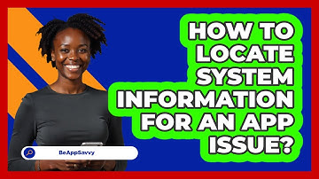 How To Locate System Information For An App Issue?