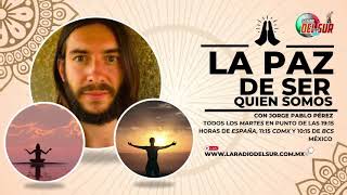 LA PAZ DE SER QUIEN SOMOS: La Plenitud del Ser (Episodio 9, 22/07/2025)