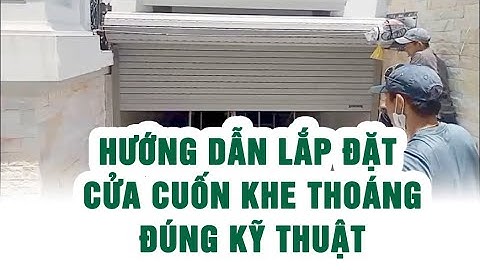 Quy Trình Lắp Đặt Cửa Cuốn Khe Thoáng Đúng Kỹ Thuật