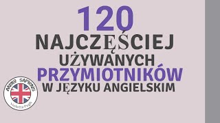 120 najczęściej używanych PRZYMIOTNIKÓW w języku angielskim z brytyjską wymową.