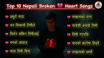 Top 10 Nepali Broken Heart Songs 💔 | Best Heart-Touching Sad Love Songs Collection