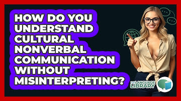 How Do You Understand Cultural Nonverbal Communication Without Misinterpreting?
