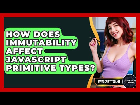 How Does Immutability Affect JavaScript Primitive Types JavaScript Toolkit