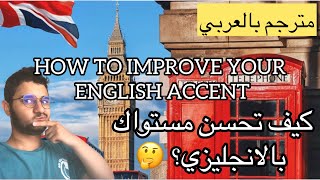(مترجم بالعربي) HOW TO IMPROVE YOUR ENGLISH ACCENT? ?  كيف تحسن مستواك بالانجليزي؟