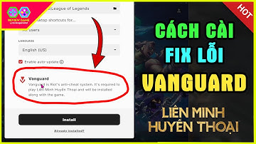Liên Minh Huyền Thoại Vanguard Hướng Dẫn Cài Đặt Chuẩn 100% & Cách Fix Lỗi Hiện Tại Có Chống Hack