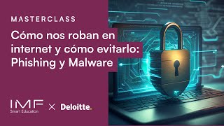 Cómo nos roban en internet y cómo evitarlo: Phishing y Malware | Ciberseguridad | IMF x Deloitte