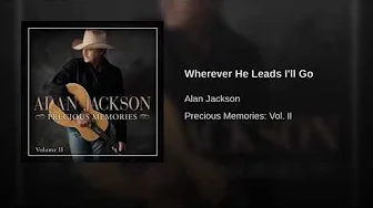 Wherever He Leads I'll Go By Alan Jackson Wherever He Leads I'll Go By Alan Jackson