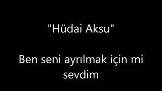 Hüdai Aksu = Ben Seni Ayrılmamak Içinmi Sevdim