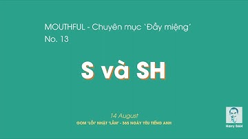 No.13 S và SH | MOUTHFUL - Chuyên mục ‘Đầy miệng’ | GLNL