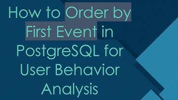 How to Order by First Event in PostgreSQL for User Behavior Analysis
