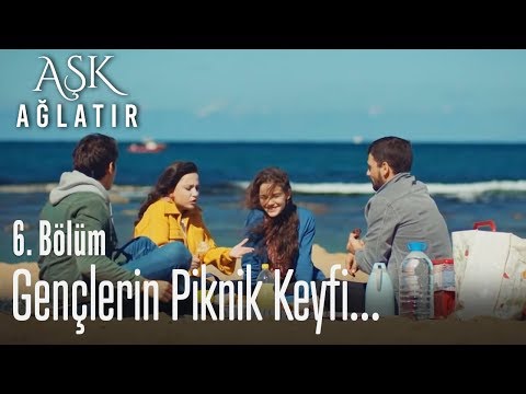 Piknik zamanı - Aşk Ağlatır 6. Bölüm