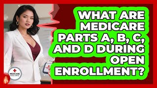What Are Medicare Parts A, B, C, And D During Open Enrollment? - Medicare Made Simple Guide