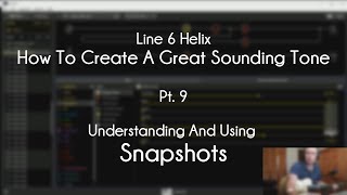 Line 6 Helix - How To Create A Great Tone - Pt. 9 - Understanding And Using SNAPSHOTS