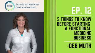 Episode 12: 5 Things To Know Before Starting A Functional Medicine Business