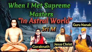 When i Met The Supreme Masters | In Astral World | Kailash Mountain | Sri M | Monk & Miracle |