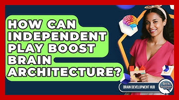 How Can Independent Play Boost Brain Architecture? - Brain Development Hub
