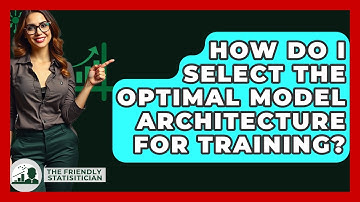 How Do I Select The Optimal Model Architecture For Training? - The Friendly Statistician