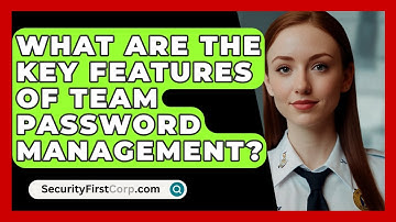 What Are The Key Features Of Team Password Management? - SecurityFirstCorp.com
