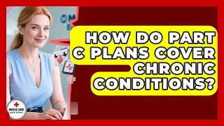 How Do Part C Plans Cover Chronic Conditions? | Medicare Made Simple Guide News