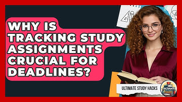 Why Is Tracking Study Assignments Crucial For Deadlines? - Ultimate Study Hacks