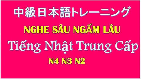 Những Bài Luyện Nghe Tiếng Nhật Trung Cấp Siêu Hay | 中級から学ぶ日本語 | Japanese Listening Practice