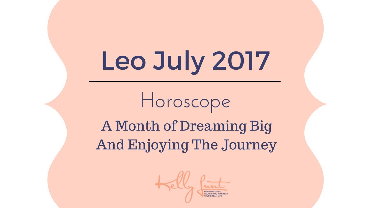 Leo July 2017 Horoscope Tarot ~ A Month of Dreaming Big And Enjoying The Journey