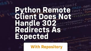 Python remote client does not handle 302 redirects as expected