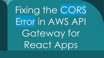 Fixing the CORS Error in AWS API Gateway for React Apps