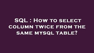 SQL : How to select column twice from the same mysql table