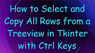 How to Select and Copy All Rows from a Treeview in Tkinter with Ctrl Keys