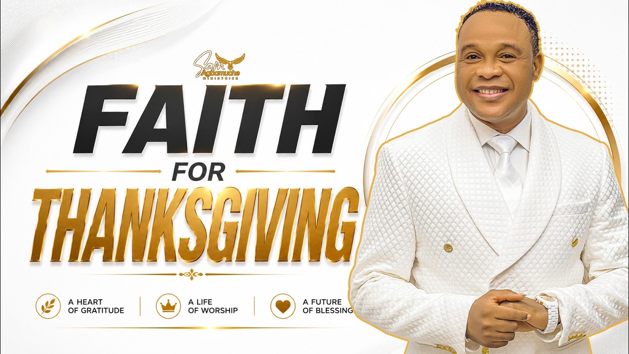 Faith for Thanksgiving sermon by Pastor Sam Agbamuche