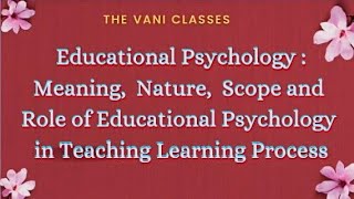 EDUCATIONAL PSYCHOLOGY : Meaning, Nature, Scope and Role in Teaching Learning Process | BEd Notes |