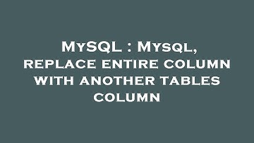 MySQL : Mysql, replace entire column with another tables column
