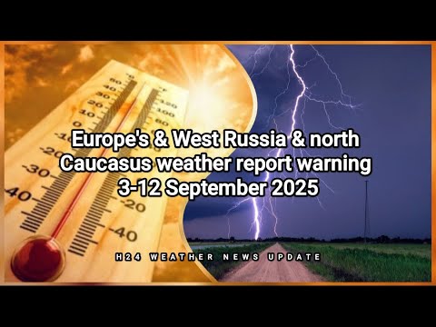 Europe's & West Russia & north Caucasus weather report warning 3-12 September 2025
