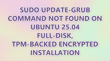 Sudo update-grub command not found on Ubuntu 25.04 full-disk, tpm-backed encrypted installation