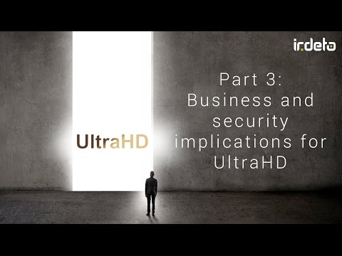 4K UHD video 3: Business and security implications for UltraHD
