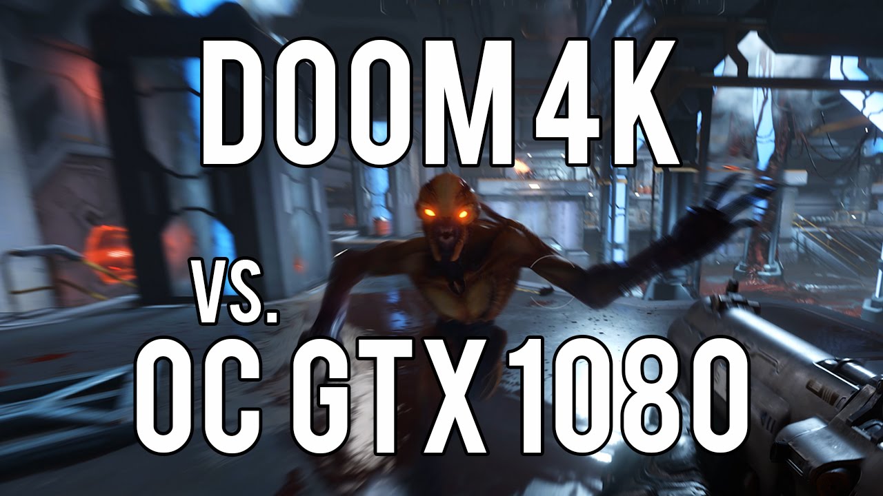 games people play DOOM 4K vs. GTX 1080 Overclocked!!