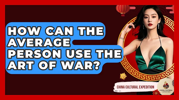 How Can The Average Person Use The Art Of War? - China Cultural Expedition