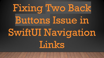 Fixing Two Back Buttons Issue in SwiftUI Navigation Links