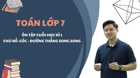 Toán lớp 7 - Ôn tập cuối học kì 1 - Chủ đề: Góc - Đường thẳng song song - Thầy Lê Ngọc Diên