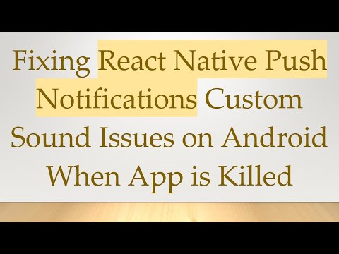 Fixing React Native Push Notifications Custom Sound Issues on Android When App is Killed
