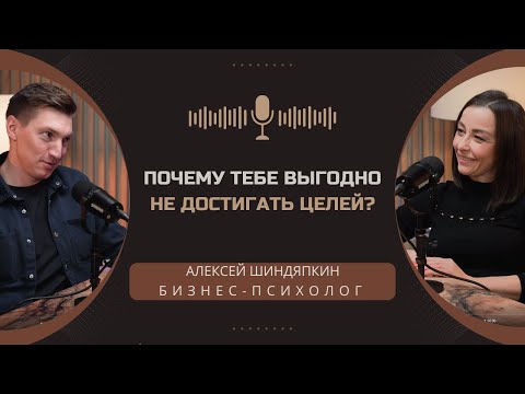 Почему тебе выгодно не достигать целей? Алексей Шиндяпкин, бизнес-психолог.