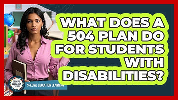What Does A 504 Plan Do For Students With Disabilities? - Special Education Learning