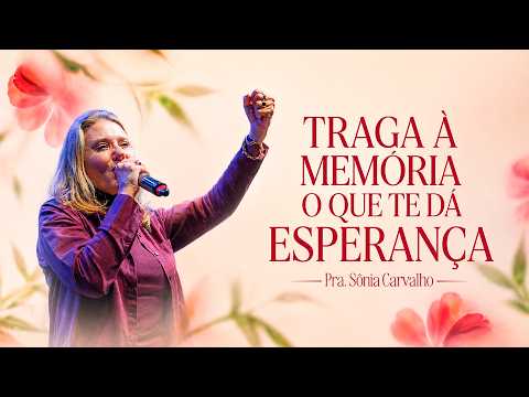 TRAGA À MEMÓRIA O QUE TE DÁ ESPERANÇA | Pra. Sônia Carvalho
