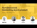 TechUncovered: Connecting devs &amp; product