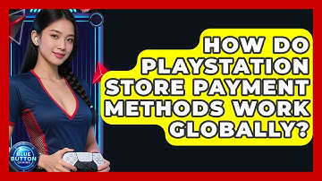 How Do PlayStation Store Payment Methods Work Globally? - Blue Button Gaming