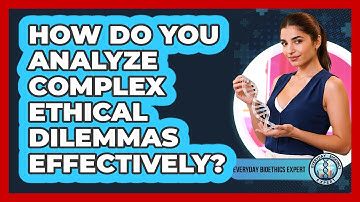 How Do You Analyze Complex Ethical Dilemmas Effectively? - Everyday Bioethics Expert