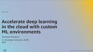 AWS ML Summit 2021 | Accelerate deep learning in the cloud with custom ML environments