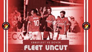 FLEET UNCUT | Ebbsfleet United Vs Dover Athletic