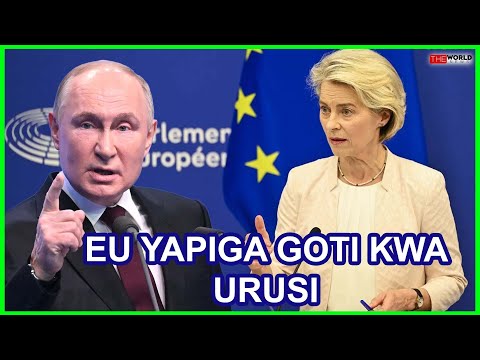 EU YAPIGA GOTI KWA URUSI KUFIKIA 2025 ITAONDOA VIKWAZO VYOTE 
